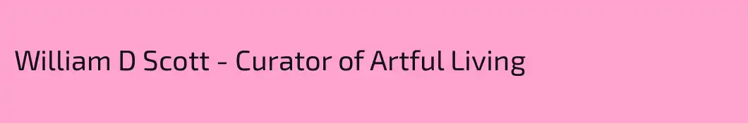 William D Scott - Curator of Artful Living